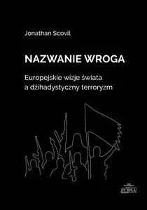 Obrazek Nazwanie wroga. Europejskie wizje świata a dżihadystyczny terroryzm