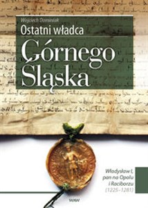 Obrazek Ostatni władca Górnego Śląska Władysław I, pan na Opolu i Raciborzu (1225-1281)