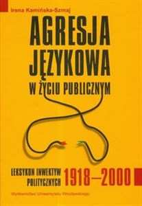Obrazek Agresja językowa w życiu publicznym Leksykon inwektyw politycznych 1918-2000