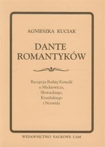 Obrazek Dante romantyków Recepcja Boskiej Komedii u Mickiewicza, Słowackiego, Krasińskiego i Norwida