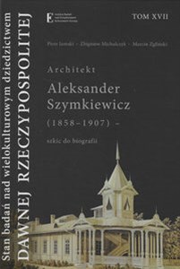 Bild von Stan badań nad wielokulturowym dziedzictwem dawnej Rzeczypospolitej Tom XVII Architekt Aleksander Szymkiewicz (1858-1907) - szkic do biografii