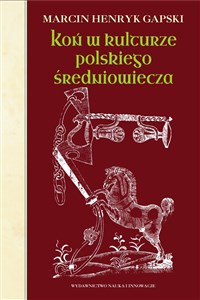 Obrazek Koń w kulturze polskiego średniowiecza Wierzchowce na ścieżkach wyobraźni