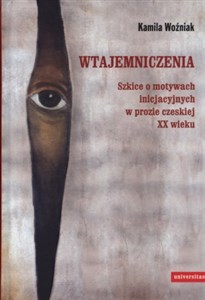 Obrazek Wtajemniczenia Szkice o motywach inicjacyjnych w prozie czeskiej XX wieku