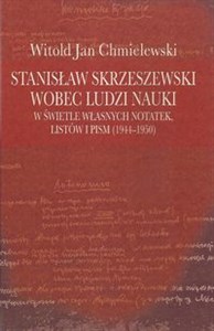 Bild von Stanisław Skrzeszewski wobec ludzi nauki w świetle własnych notatek, listów i pism (1944-1950)