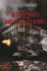 Obrazek Na straży Pomorza Walki o Bydgoszcz w 1945 r.