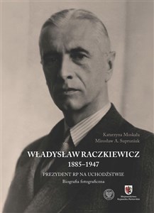 Bild von Władysław Raczkiewicz (1885-1947) Prezydent RP na Uchodźstwie. Biografia fotograficzna.