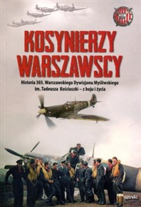 Bild von Kosynierzy warszawscy Historia 303. Warszawskiego Dywizjonu Myśliwskiego im. Tadeusza Kościuszki - z boju i życia