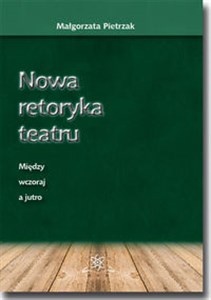 Obrazek Nowa retoryka teatru Między wczoraj a jutro