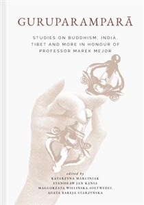 Obrazek Guruparamparā. Studies on Buddhism, India, Tibet and More in Honour of Professor Marek Mejor