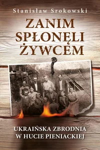 Obrazek Zanim spłonęli żywcem Ukraińska zbrodnia w Hucie Pieniackiej
