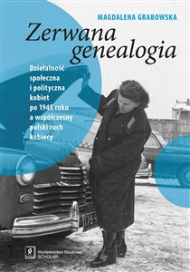 Obrazek Zerwana genealogia Działalność społeczna i polityczna kobiet po 1945 roku a współczesny polski ruch kobiecy