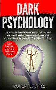 Bild von Dark Psychology Discover The Trade's Secret NLP Techniques And Cheat Codes Using Covert Manipulation, Mind Control, Hypnosis And Other Forbidden Techniques -With Practical Exercises And Case Studies