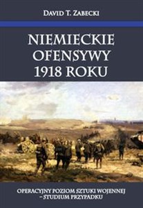 Obrazek Niemieckie ofensywy 1918 roku Operacyjny poziom sztuki wojennej Studium przypadku