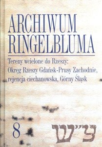 Bild von Archiwum Ringelbluma Konspiracyjne Archiwum Getta Warszawy Tom 8 Tereny wcielone do Rzeszy: Okręg Rzeszy Gdańsk-Prusy Zachodnie, rejencja ciechanowska, Górny Śląsk