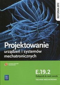 Obrazek Projektowanie urządzeń i systemów mechatronicznych Kwalifikacja E.19.2 Podręcznik do nauki zawodu Technik mechatronik