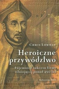 Obrazek Heroiczne przywództwo Tajemnice sukcesu firmy istniejącej ponad 450 lat