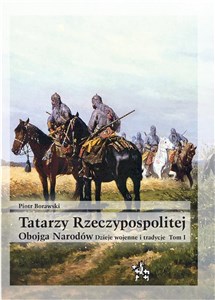 Obrazek Tatarzy Rzeczypospolitej Obojga Narodów  Tom I Dzieje wojenne i tradycje