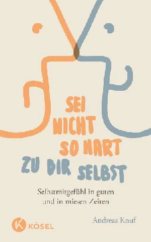 Obrazek KNUF, A: SEI NICHT SO HART ZU DIR SELBST