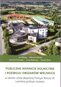 Obrazek Publiczne wsparcie rolnictwa i rozwoju obszarów wiejskich w świetle celów Wspólnej Polityki Rolnej UE i polskiej polityki rozwoju