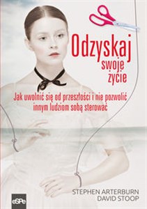 Obrazek Odzyskaj swoje życie Jak uwolnić się od przeszłości i nie pozwolić innym ludziom sobą sterować