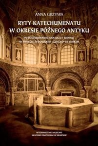 Obrazek Ryty katechumenatu w okresie późnego antyku W poszukiwaniu analogii i modeli w świecie żydowskim i grecko-rzymskim