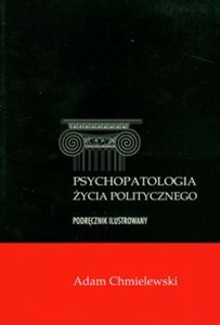 Obrazek Psychopatologia życia politycznego Podręcznik ilustrowany