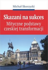 Obrazek Skazani na sukces Mityczne podstawy czeskiej transformacji