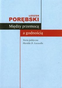 Obrazek Między przemocą a godnością Teoria polityczna Harolda D. Lasswella