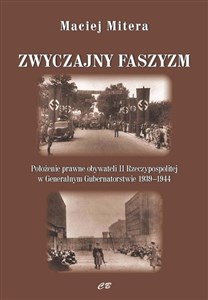 Obrazek Zwyczajny faszyzm Połozenie prawne obywateli polskich w Generalnym Gubernatorstwie 1939-1945