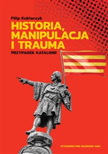 Obrazek Historia, manipulacja i trauma Przypadek Katalonii