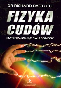 Obrazek Fizyka cudów Materializując świadomość