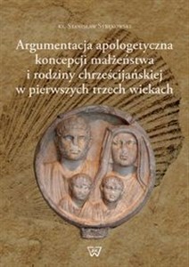 Bild von Argumentacja apologetyczna koncepcji małżeństwa i rodziny chrześcijańskiej w pierwszych trzech wiekach