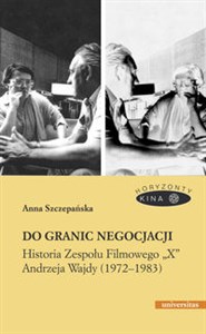 Obrazek Do granic negocjacji Historia Zespołu Filmowego „X” Andrzeja Wajdy (1972-1983)