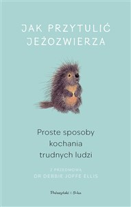 Obrazek Jak przytulić jeżozwierza Proste sposoby kochania trudnych ludzi