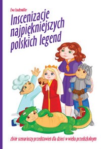 Obrazek Inscenizacje najpiękniejszych polskich legend Zbiór scenariuszy przedstawień dla dzieci w wieku przedszkolnym