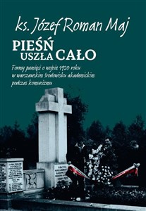 Obrazek Pieśń uszła cało Formy pamięci o wojnie 1920 roku w warszawskim środowisku akademickim podczas komunizmu