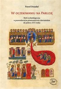 Obrazek W oczekiwaniu na Paruzję Myśl eschatologiczna w prawosławnym piśmiennictwie słowiańskim do połowy XVI wieku