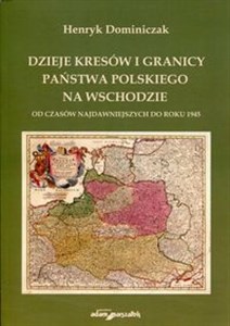 Obrazek Dzieje kresów i granicy państwa polskiego na wschodzie Od czasów najdawniejszych do roku 1945