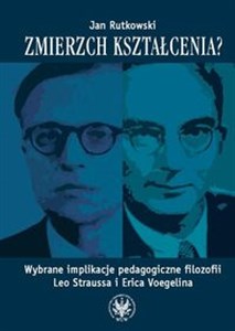 Obrazek Zmierzch kształcenia? Wybrane implikacje pedagogiczne filozofii Leo Straussa i Erica Voegelina