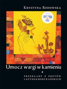 Obrazek Umocz wargi w kamieniu Przekłady z poetów latynoamerykańskich