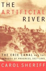 Obrazek The Artificial River The Erie Canal and the Paradox of Progress, 1817-1862
