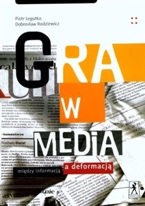 Obrazek Gra w media Między informacją a deformacją