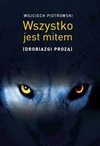 Obrazek Wszystko jest mitem (Drobiazgi prozą)