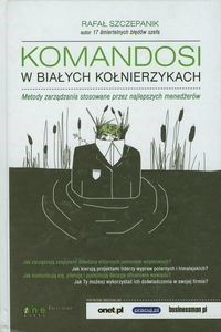 Obrazek Komandosi w białych kołnierzykach Metody zarządzania stosowane przez najlepszych menedżerów