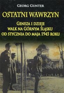 Bild von Ostatni wawrzyn Geneza i dzieje walk na Górnym Śląsku od stycznia do maja 1945 roku