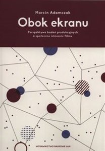 Obrazek Obok ekranu Perspektywa badań produkcyjnych a społeczne istnienie filmu