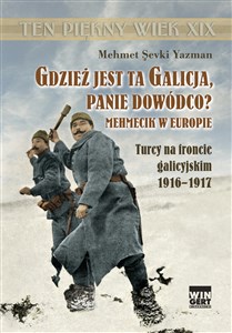 Obrazek Gdzież jest ta Galicja Panie Dowódco? Mehmecik w Europie. Turcy na froncie galicyjskim 1916-1917