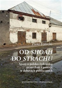 Obrazek Od Shoah do Strachu Spory o polsko-żydowską przeszłość i pamięć w debatach publicznych
