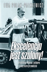 Bild von Ekscelencja jest szalony. Arcybiskup Marcel Lefebvre i czasy, które przewidział