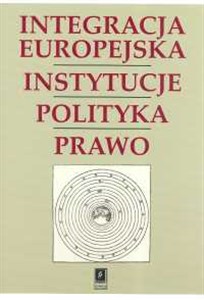 Obrazek Integracja Europejska Instytucje Polityka Prawo Księga pamiątkowa dla uczczenia 65-lecia Profesora Stanisława Parzymiesa